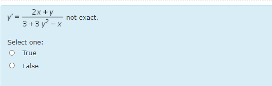 ..............
2x +y
y' = -
3+3 y? – x
not exact.
Select one:
O True
O False
