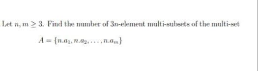 Let n, m > 3. Find the number of 3n-element multi-subsets of the multi-set
A = {n.a1, n.az, .…..,n.am}
