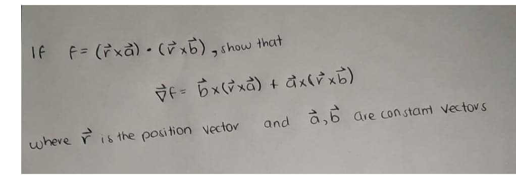 If F= (Pxà) •( x6), show that
where r
is the position vector
and à,6
Are constat Vectovs
