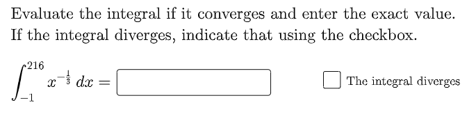 Evaluate the integral if it converges and enter the exact value.
If the integral diverges, indicate that using the checkbox.
r216
d.x
The integral diverges
-1
