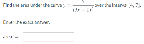 Find the area under the curve y
5
-over the interval [4, 7].
(3x + 1)²
Enter the exact answer.
area =
