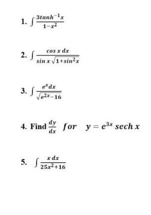 3tanh x
1. S
1-x
2. S
cos x dx
sin x 1+sin?x
e*dx
3. S
Vezx-16
4. Find for y = e3* sech x
dx
x dx
5. J 25x+16
