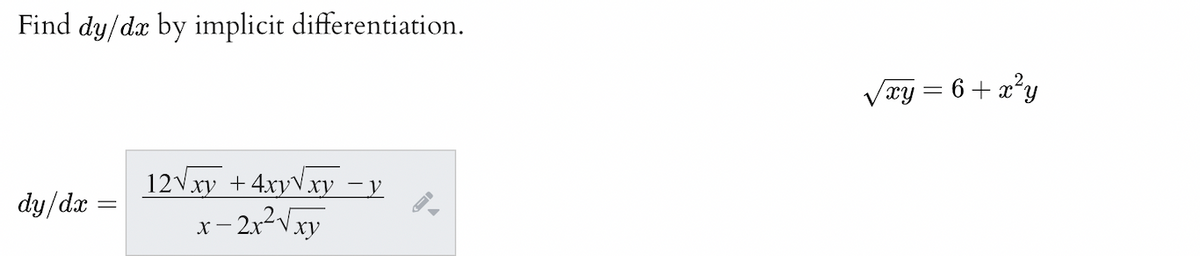 Find dy/dæ by implicit differentiation.
Vzy = 6+ x²y
12Vxy +4xyVxy
dy/dr
x– 2x²Vxy
ху
