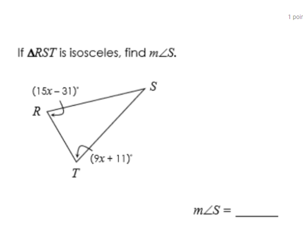 1
1 poir
If ARST is isosceles, find mLS.
(15x - 31)
R
(9x + 11)
T
mZS =
