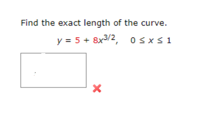 Find the exact length of the curve.
y = 5 + 8x3/2, osxs1
