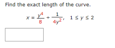 Find the exact length of the curve.
x =
8
4y2'
1sys 2
