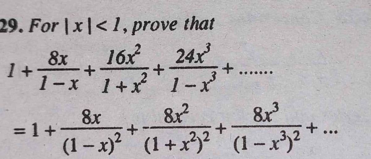 29. For |x|<1, prove that
16x
24x
8x
1 +
1-x'1+x 1-x
8x?
8x
= 1+-
+..
(1- x)²" (1+x2" (1-x²
(1 +x)? ' (1 –x)?
