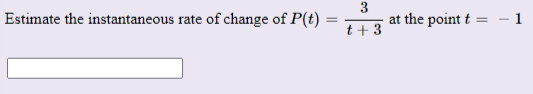 Estimate the instantaneous rate of change of P(t)
3
at the point t
- 1
t + 3
