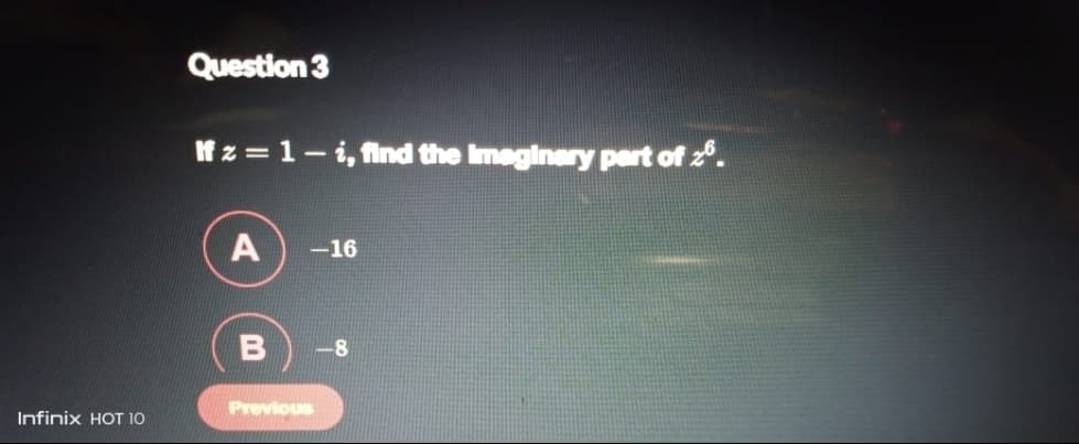 Question 3
If z = 1-i, find the Imaginery pert of z°.
-16
B
-8
Previous
Infinix HOT 10
