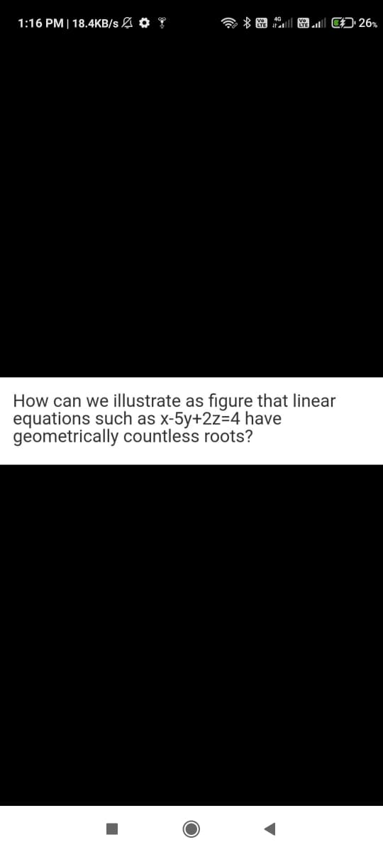 1:16 PM| 18.4KB/s A O Y
R a 40
TE
l O26%
How can we illustrate as figure that linear
equations such as x-5y+2z=4 have
geometrically countless roots?
