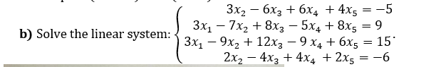 Зx, — 6хз + 6х, + 4x5 3 —5
Зx, — 7х, + 8хз — 5х4 + 8x5 — 9
= 15
-
b) Solve the linear system:
Зx, — 9х, + 12хз — 9 х, + 6x5
2х, — 4х; + 4х, + 2x5 3 —6

