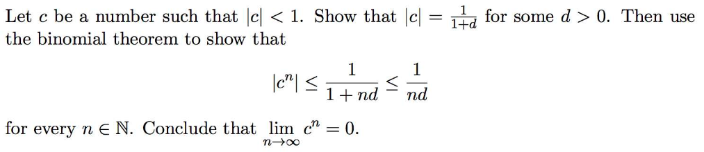 Let c be a number such that |c| < 1. Show that |c| :
for some d > 0. Then use
the binomial theorem to show that
1
|c"| <
1+ nd
1
nd
for every n E N. Conclude that lim c" = 0.
