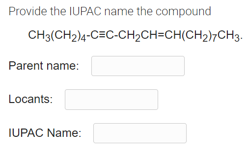 Provide the IUPAC name the compound
CH3(CH2)4-C=C-CH2CH=CH(CH2)7CH3.
Parent name:
Locants:
IUPAC Name:
