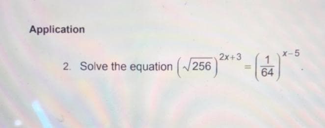 Application
2x+3
X-5
1
2. Solve the equation 25
V256
%3D
64
