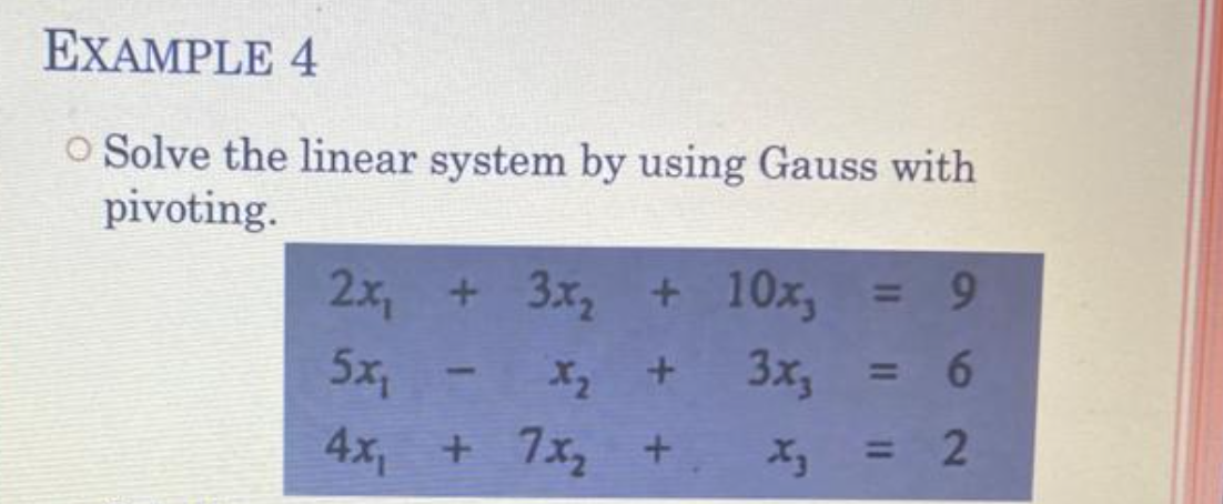 EXAMPLE 4
O Solve the linear system by using Gauss with
pivoting.
+ 3x, + 10x, = 9
3x,
2x
5x1
x, +
= 6
1
4x, + 7x, +
%3D
