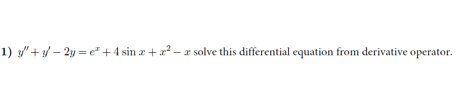 1) y"+ y' – 2y = e" + 4 sin x + x² – x solve this differential equation from derivative operator.
