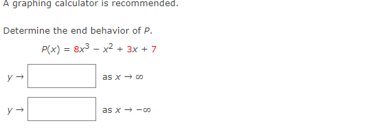 A graphing calculator is recommended.
Determine the end behavior of P.
P(x) = 8x3 - x² + 3x + 7
as x → co
as x - -o
