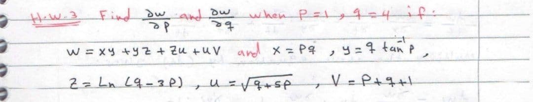 Hew.3Fiind dwand ow
de
when P=1 9-4if:
be
W = Xy +yZ+Zu +uv and x = P4
リ=4 tan p
2= Ln L9-3P)
V =P+7+1
