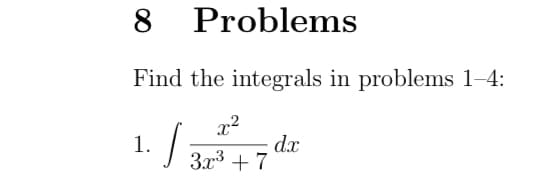 8 Problems
Find the integrals in problems 1-4:
x²
1. / 32³ +7 dx
