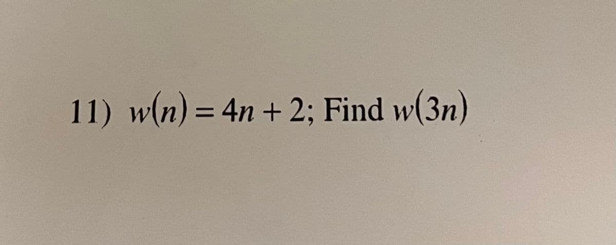 11) w(n) = 4n + 2; Find w(3n)
