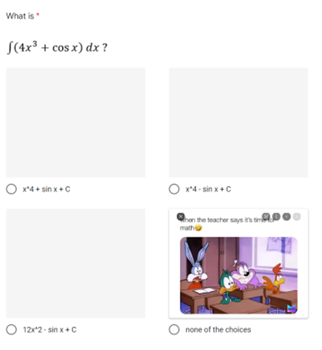 What is
[(4x³ + cos x) dx?
O x*4+ sinx+C
O 12x¹2-sinx+C
O x*4-sin x + C
Qon the teacher says it's tim
math
none of the choices