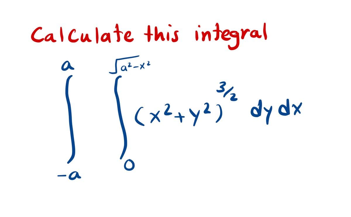Calculate this integral
Sat-x²
a
3/2
(x²+y?)" dy dx
