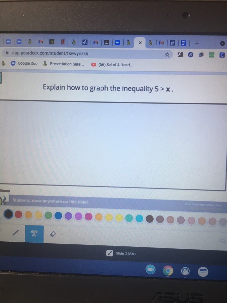 e!
e!
A app.peardeck.com/student/tsvwyozkh
Google Duo
O Presentation Sessi.
(56) Set of 4 Heart.
Explain how to graph the inequality 5> x.
Students, draw anywhere on this slide!
Pear Deck Interactive Siae
Slide 26/30
