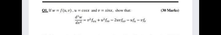 O1. If w = f(u, v), u = cosx and v = sinx, show that:
(30 Marks)
d'w
v² fuu + u? fov - 2uvfuv - ufu - vfe
= 12
dx2
