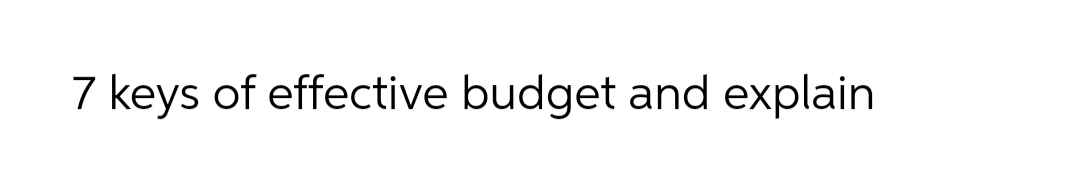 7 keys of effective budget and explain
