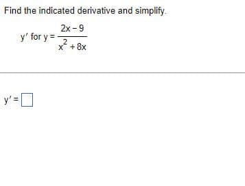 Find the indicated derivative and simplify.
y' for y=
y' = [
2x-9
2
x + 8x