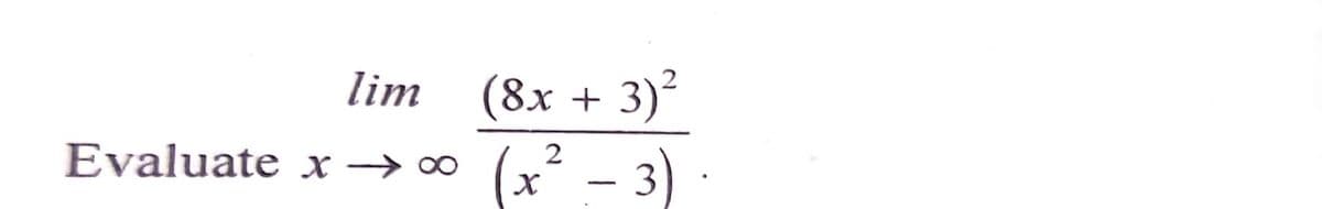 lim (8x + 3)
(x² - 3)
2
Evaluate x → ∞
