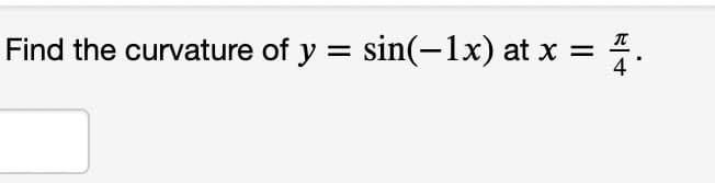 Find the curvature of y = sin(-lx) at x = .
