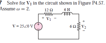 7 Solve for V2 in the circuit shown in Figure P4.57.
Assume w = 2.
6 H
ll
12 Ω
ww
+ Vị
+,
V = 2520 V
6Ω
