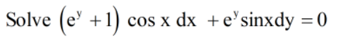 Solve
(e' +1)
cos x dx +e'sinxdy = 0
