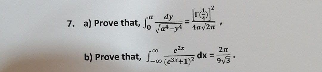 dy
7. a) Prove that, fo-y4 = 4√/2n
e2x
b) Prove that, √∞ (e³x+1)² dx :
2π
9√3