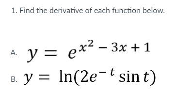 1. Find the derivative of each function below.
еx*- Зх + 1
-t sin t)
A. y =
B. y = In(2e¬tsin t)
