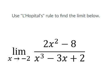 Use "L'Hopital's" rule to find the limit below.
2x2 – 8
lim
х——2 х — Зx + 2
.3
