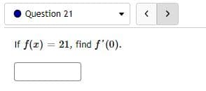Question 21
If f(x) = 21, find f'(0).
