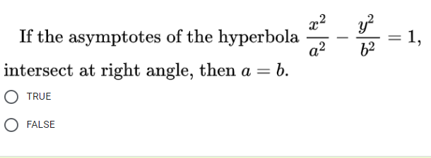 If the asymptotes of the hyperbola
1,
intersect at right angle, then a = b.
Q2
||
62
O TRUE
O FALSE
