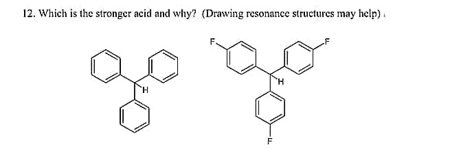 12. Which is the stronger acid and why? (Drawing resonance structures may help).
H.
F
