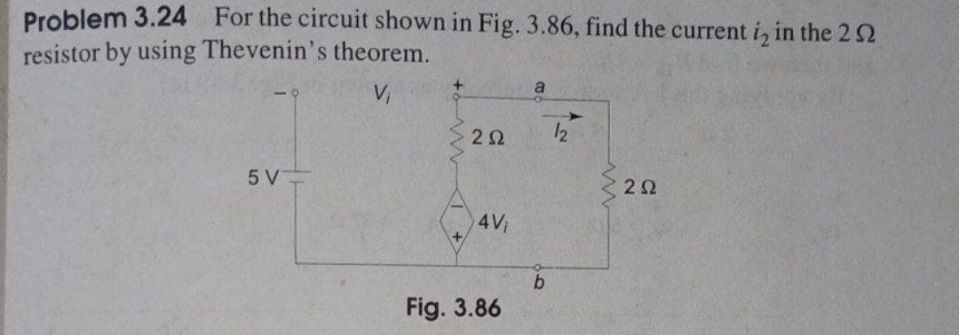 Problem 3.24 For the circuit shown in Fig. 3.86, find the current i, in the 2
resistor by using Thevenin's theorem.
a
V,
12
5 V
4V
b.
Fig. 3.86
