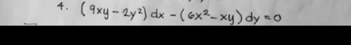 4. (9xy-2y²) dx - ( 6x²- xy) dy = 0
