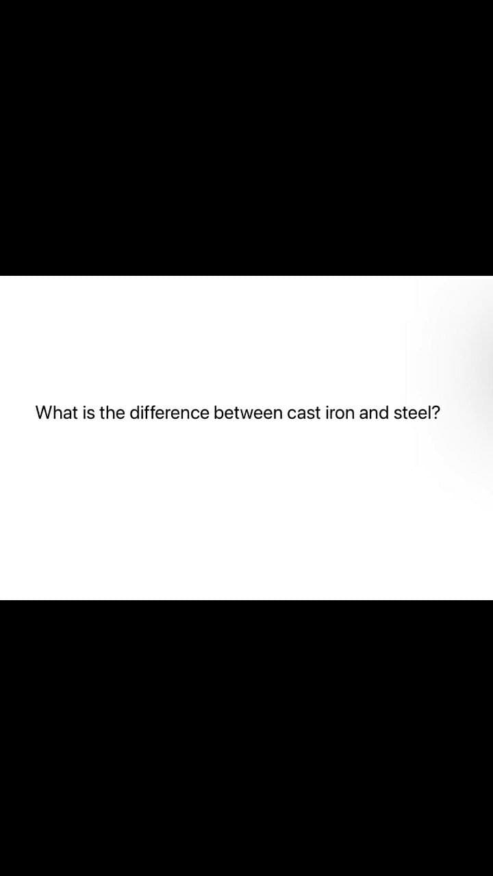 What is the difference between cast iron and steel?
