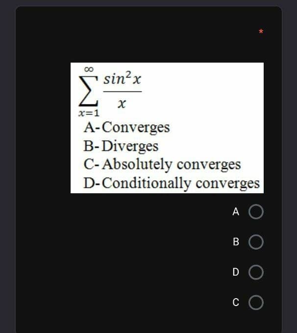 sin?x
Σ
x=1
A-Converges
B-Diverges
C- Absolutely converges
D-Conditionally converges
A
D O
C
