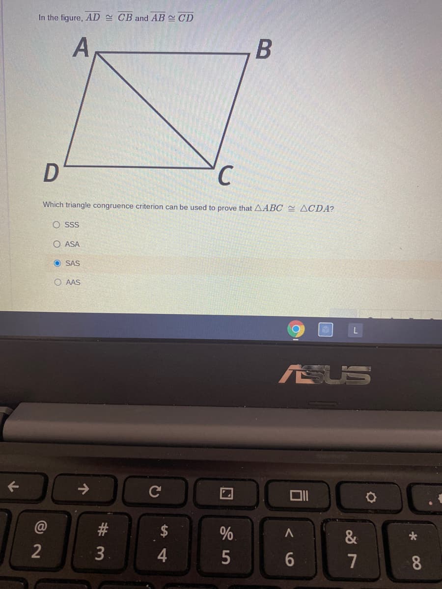 In the figure, AD CB and AB CD
A
В
Which triangle congruence criterion can be used to prove that AABC 2 ACDA?
O SSS
O ASA
O SAS
O AAS
ASUS
C
@
$
%
&
2
7
8.
# 3
个
