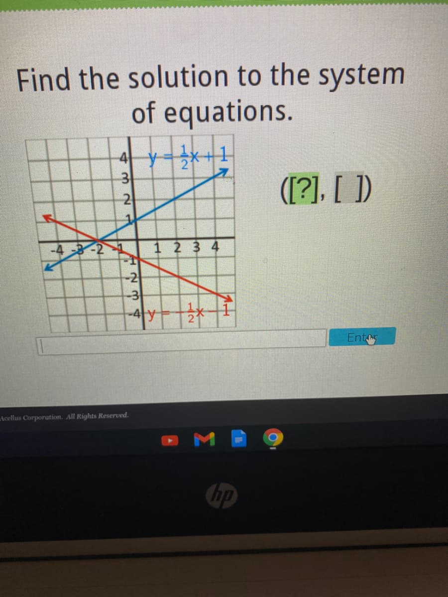 Find the solution to the system
of equations.
4y-
3
2
(1?). [ )
-2-1
1 2 3 4
-2
-3
-4 y
Ent
Acellus Corporation. All Rights Reserved.
山N
