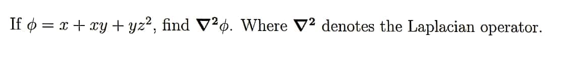 If ø = x + xy + yz², find V²¢. Where V² denotes the Laplacian operator.
