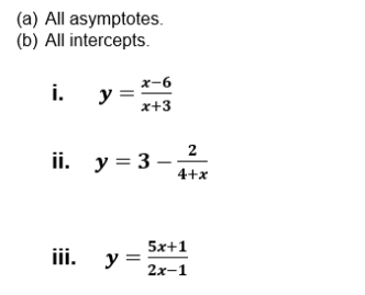 (a) All asymptotes.
(b) All intercepts.
x-6
i.
y =
x+3
2
ii.
y = 3 -
4+x
5x+1
iii. y =
2x-1
