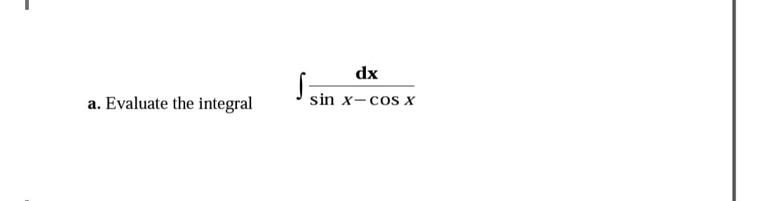 dx
a. Evaluate the integral
sin x-cos X
