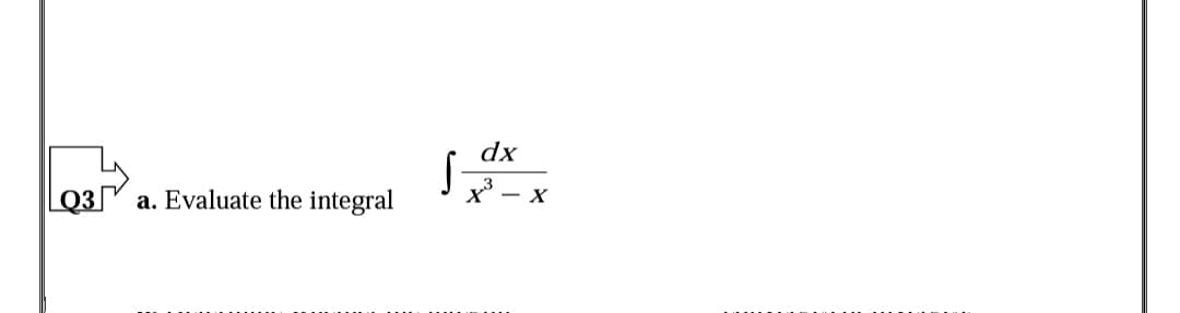 dx
Q3
a. Evaluate the integral
X - x
